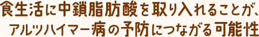 食生活に中鎖脂肪酸を取り入れることが、アルツハイマー病の予防につながる可能性