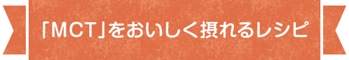 MCTをおいしく摂れるレシピ