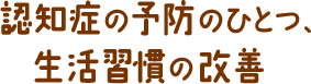 認知症の予防のひとつ、生活習慣の改善